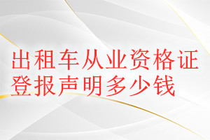 出租車從業(yè)資格證登報掛失多少錢