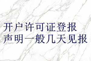 開(kāi)戶許可證登報(bào)聲明一般幾天見(jiàn)報(bào)