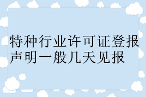 特種行業(yè)許可證登報(bào)聲明一般幾天見(jiàn)報(bào)