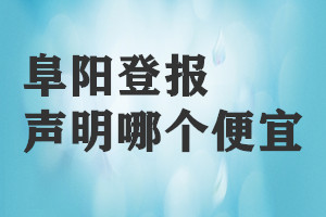 阜陽(yáng)登報(bào)聲明哪個(gè)便宜