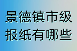 景德鎮(zhèn)市級報(bào)紙有哪些