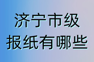 濟(jì)寧市級報紙有哪些