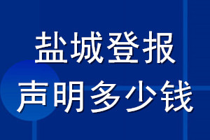 鹽城登報(bào)聲明多少錢(qián)_鹽城登報(bào)遺失聲明多少錢(qián)