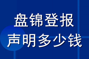 盤(pán)錦登報(bào)聲明多少錢_盤(pán)錦登報(bào)遺失聲明多少錢