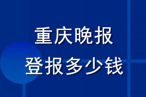 重慶晚報(bào)登報(bào)多少錢(qián)_重慶晚報(bào)登報(bào)掛失費(fèi)用