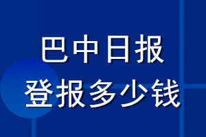 巴中日?qǐng)?bào)登報(bào)多少錢_巴中日?qǐng)?bào)登報(bào)掛失費(fèi)用
