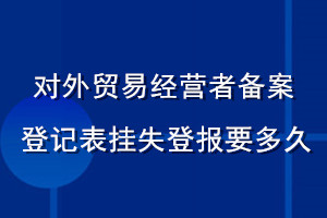 對外貿易經(jīng)營者備案登記表掛失登報要多久