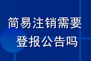 簡(jiǎn)易注銷需要登報(bào)公告嗎