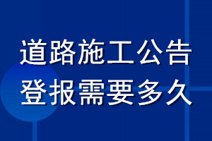 道路施工公告登報(bào)需要多久