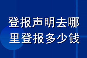 登報(bào)聲明去哪里登報(bào)多少錢(qián)
