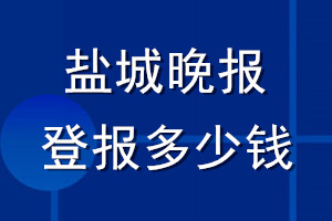 鹽城晚報(bào)登報(bào)多少錢_鹽城晚報(bào)登報(bào)掛失費(fèi)用