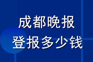 成都晚報(bào)登報(bào)多少錢(qián)_成都晚報(bào)登報(bào)掛失費(fèi)用
